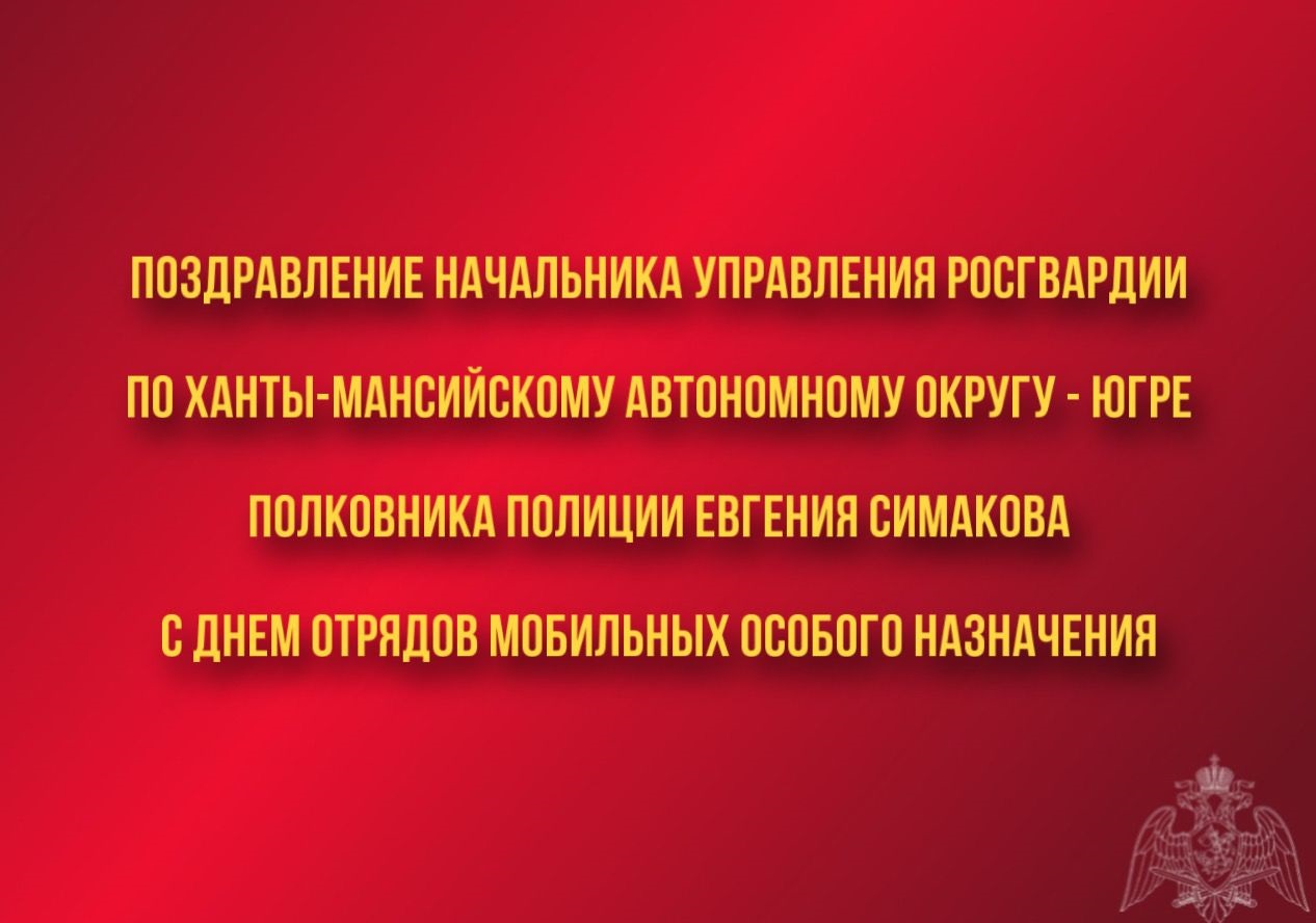 Поздравление начальника Управления Росгвардии по ХМАО – Югре с Днём отрядов мобильных особого назначения.